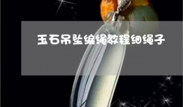 吊坠挂绳编织方法视频,跟随视频轻松掌握编织技巧